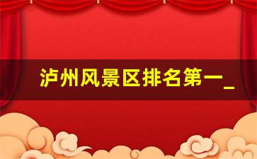 泸州风景区排名第一_离泸州最近的贵州景点