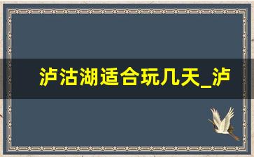 泸沽湖适合玩几天_泸沽湖攻略自由行