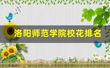 洛阳师范学院校花排名_洛阳师范学院贴吧