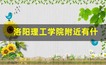 洛阳理工学院附近有什么好玩的_洛阳理工学院附近宾馆