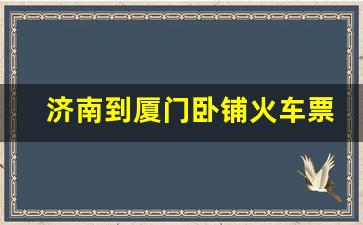 济南到厦门卧铺火车票_济南至厦门普快列车票价