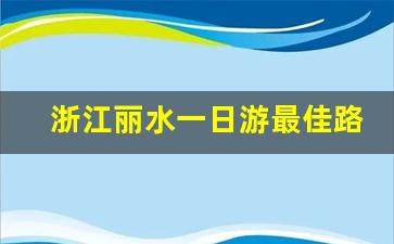 浙江丽水一日游最佳路线