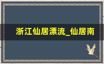 浙江仙居漂流_仙居南溪漂流