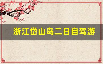 浙江岱山岛二日自驾游攻略_岱山岛需要门票吗