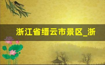 浙江省缙云市景区_浙江仙都风景区在哪里