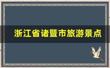 浙江省诸暨市旅游景点介绍_诸暨市哪个镇比较繁华