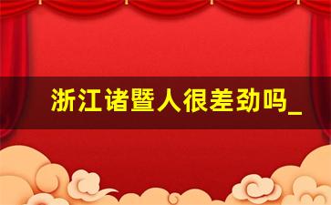 浙江诸暨人很差劲吗_诸暨人为什么那么狠