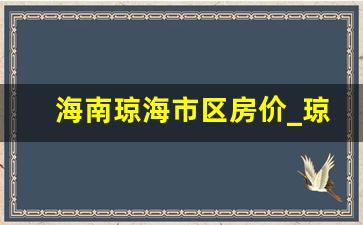 海南琼海市区房价_琼海租房子大约多少钱一个月