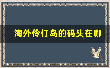 海外伶仃岛的码头在哪里