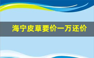 海宁皮草要价一万还价一千