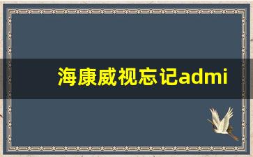 海康威视忘记admin密码