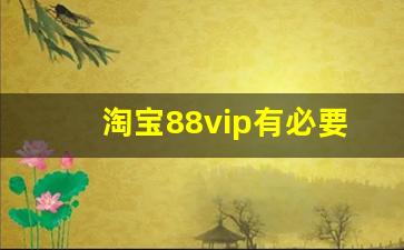 淘宝88vip有必要开吗