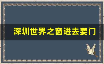 深圳世界之窗进去要门票吗