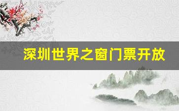 深圳世界之窗门票开放时间