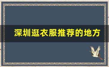 深圳逛衣服推荐的地方_深圳最值得逛的商场