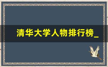 清华大学人物排行榜_北大出了哪些名人