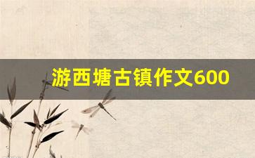 游西塘古镇作文600字_游西塘古镇作文400字