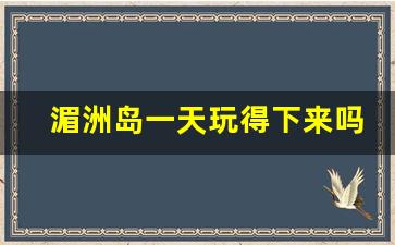 湄洲岛一天玩得下来吗