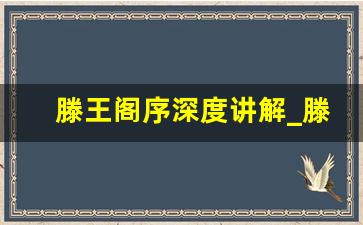 滕王阁序深度讲解_滕王阁序最佳点评