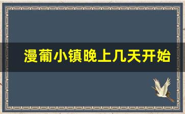 漫葡小镇晚上几天开始表演