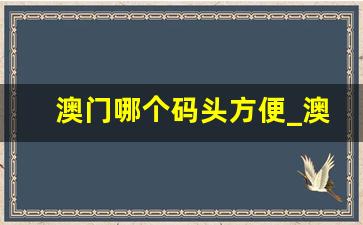 澳门哪个码头方便_澳门到香港坐船在哪个港口