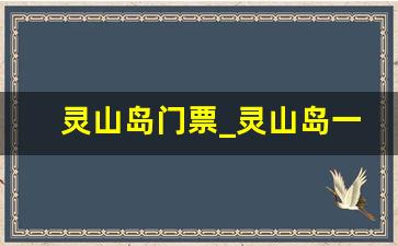 灵山岛门票_灵山岛一天能玩完吗