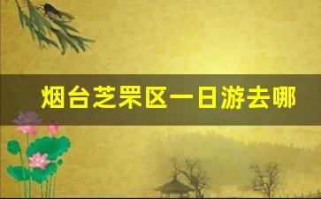 烟台芝罘区一日游去哪玩_烟台市芝罘区景点有哪些