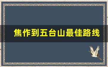 焦作到五台山最佳路线