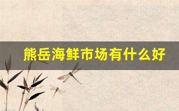 熊岳海鲜市场有什么好东西_熊岳海鲜市场哪个好