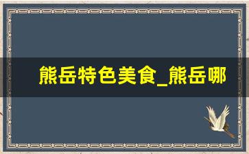 熊岳特色美食_熊岳哪家饭店好吃