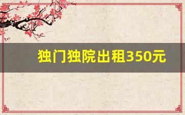 独门独院出租350元_2万元急出售农家小院