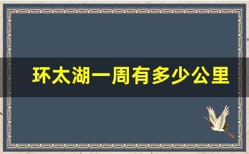 环太湖一周有多少公里_围太湖跑一圈多少公里