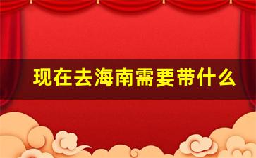 现在去海南需要带什么_海南必买清单