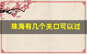 珠海有几个关口可以过澳门_珠海一共口岸多少个