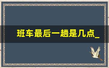 班车最后一趟是几点_公交车下班时间查询