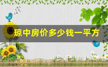 琼中房价多少钱一平方_琼中二手房出售信息最新