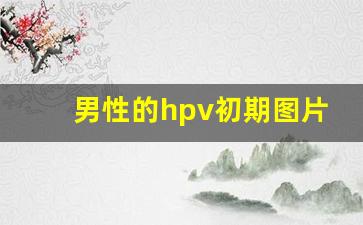 男性的hpv初期图片_hpv自查的10个方法