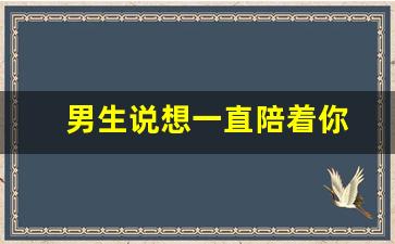 男生说想一直陪着你