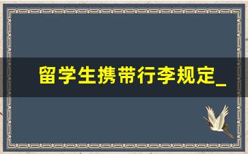 留学生携带行李规定_个人物品超过1000元清关