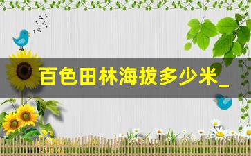 百色田林海拔多少米_田林到百色有多少公里