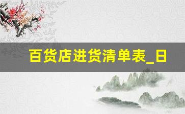 百货店进货清单表_日常生活超市采购清单