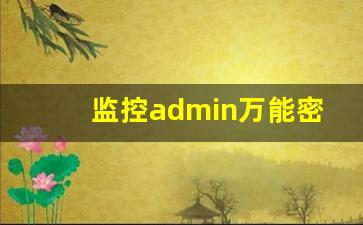 监控admin万能密码_admin监控器原始密码