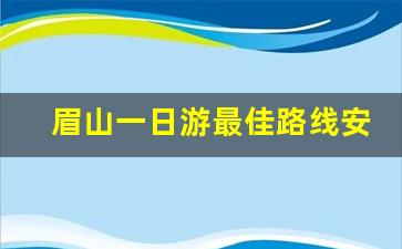 眉山一日游最佳路线安排时间