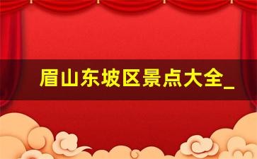 眉山东坡区景点大全_眉山市东坡区晚上耍的