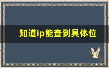 知道ip能查到具体位置吗_ip地址与地区对照表