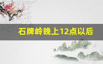 石牌岭晚上12点以后_石牌岭路竹苑小区饼子价位