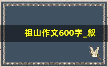 祖山作文600字_叙事作文600字