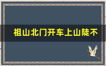 祖山北门开车上山陡不陡_秦皇岛祖山上山累吗