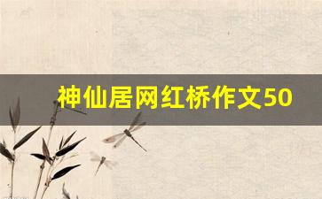 神仙居网红桥作文500字_神仙居作文四百字四年级