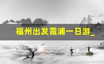 福州出发霞浦一日游_福建霞浦一日游攻略